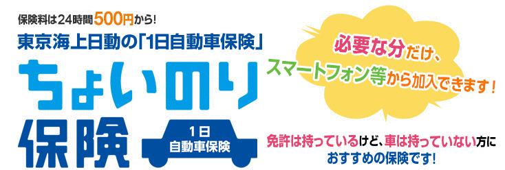 保険料は24時間500円から！東京海上日動の「1日自動車保険」ちょいのり保険。必要な分だけ、携帯電話から加入できます!免許は持っているけど、車は持っていない方におすすめの保険です！